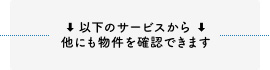 以下のサービスからも、物件を確認できます。